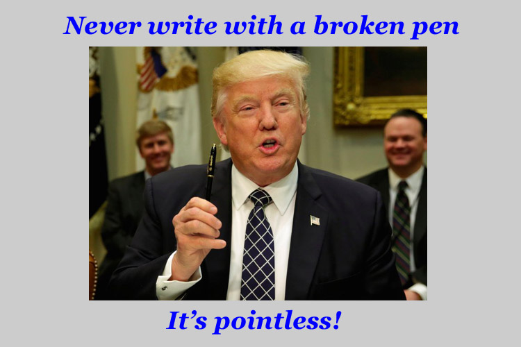 Donald Trump holding a pen with the caption 'Never write with a broken pen, it's pointless'.